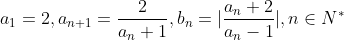 a_{1}=2,a_{n+1}=\frac{2}{a_{n}+1},b_{n}=|\frac{a_{n}+2}{a_{n}-1}|,n\in N^{*}